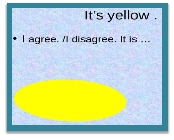 Itâs yellow . I agree. /I disagree. It is â¦ 